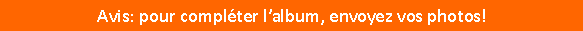 Zone de Texte: Avis: pour compl�ter l�album, envoyez vos photos!